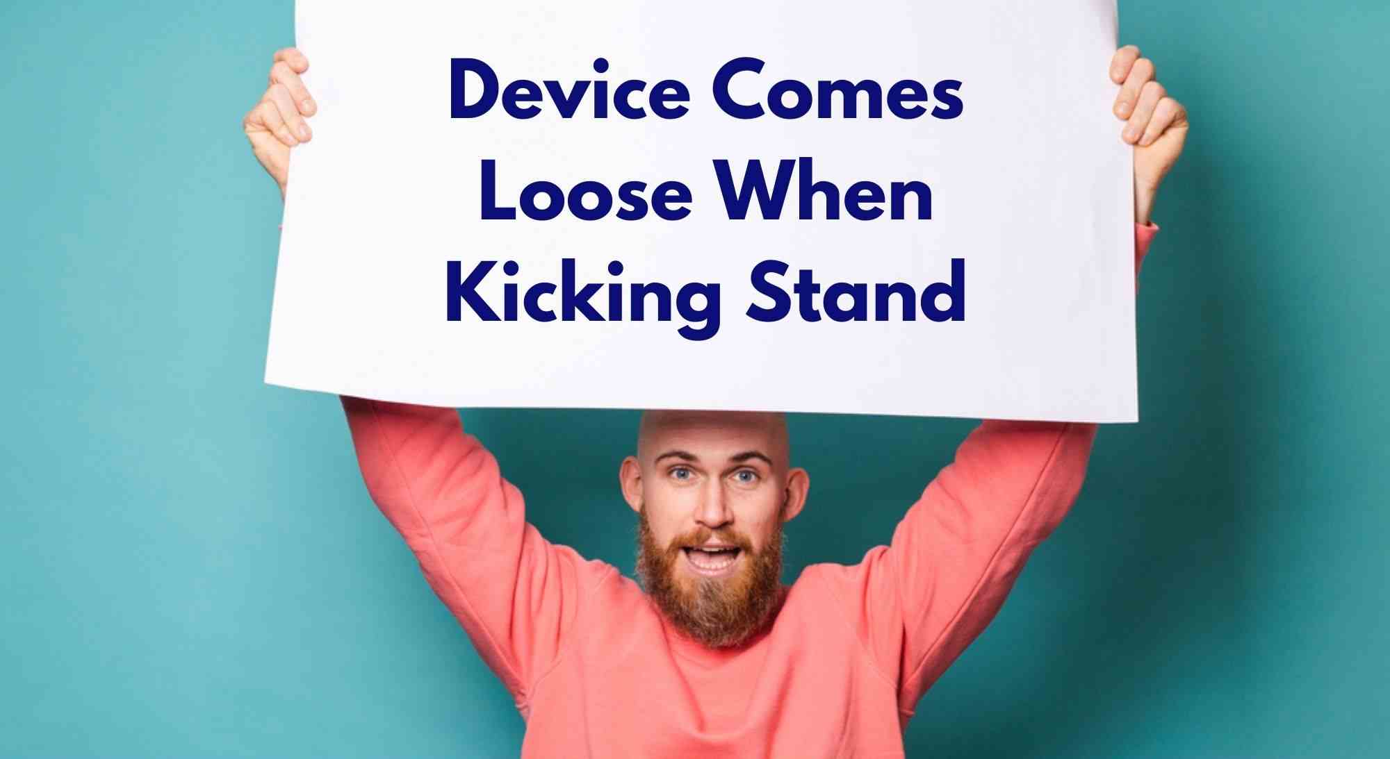 Device Comes Loose When Kicking Stand