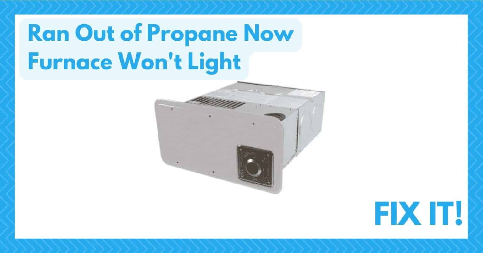 Ran Out Of Propane Now Furnace Won't Light 3 Fixes Camper Upgrade