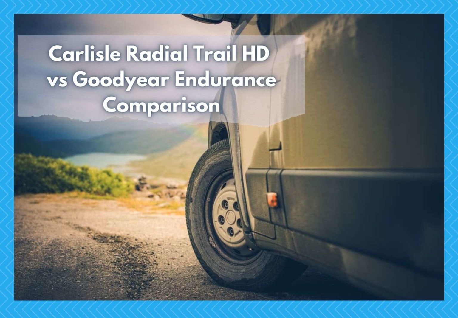 Carlisle Radial Trail HD vs Goodyear Endurance Which One? Camper Upgrade