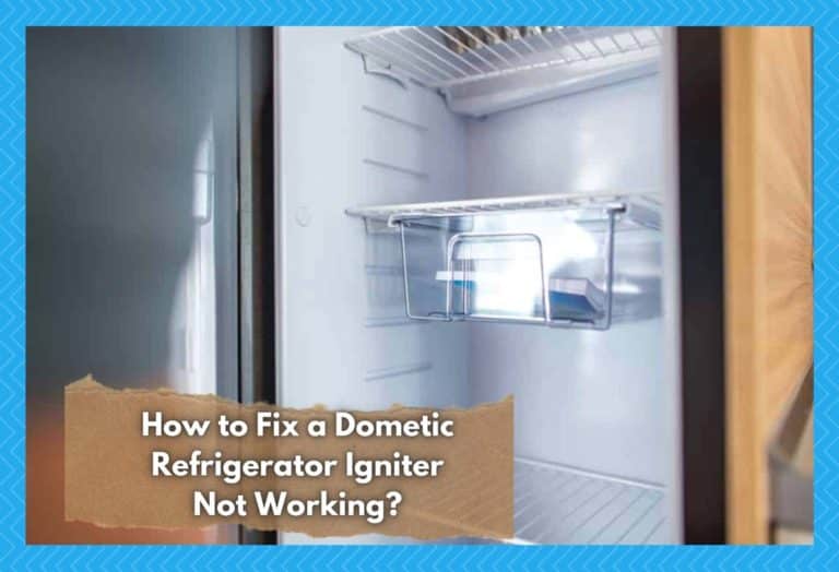 7 Ways To Fix Dometic Refrigerator Igniter Not Working Camper Upgrade