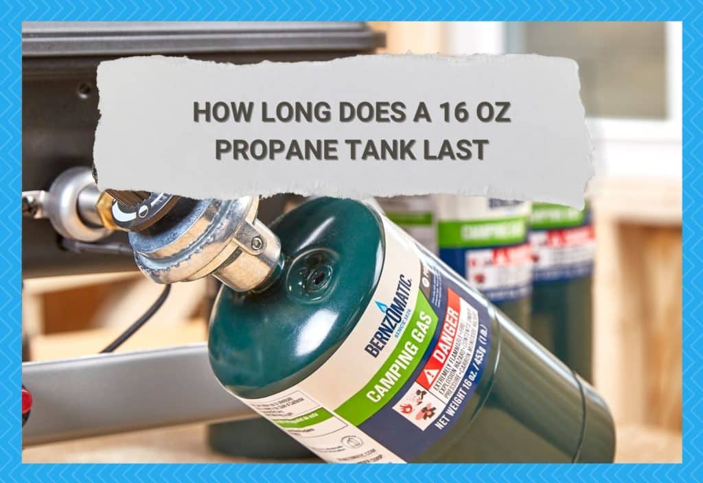 How Long Does A 16 OZ Propane Tank Last? (Answered) Camper Upgrade