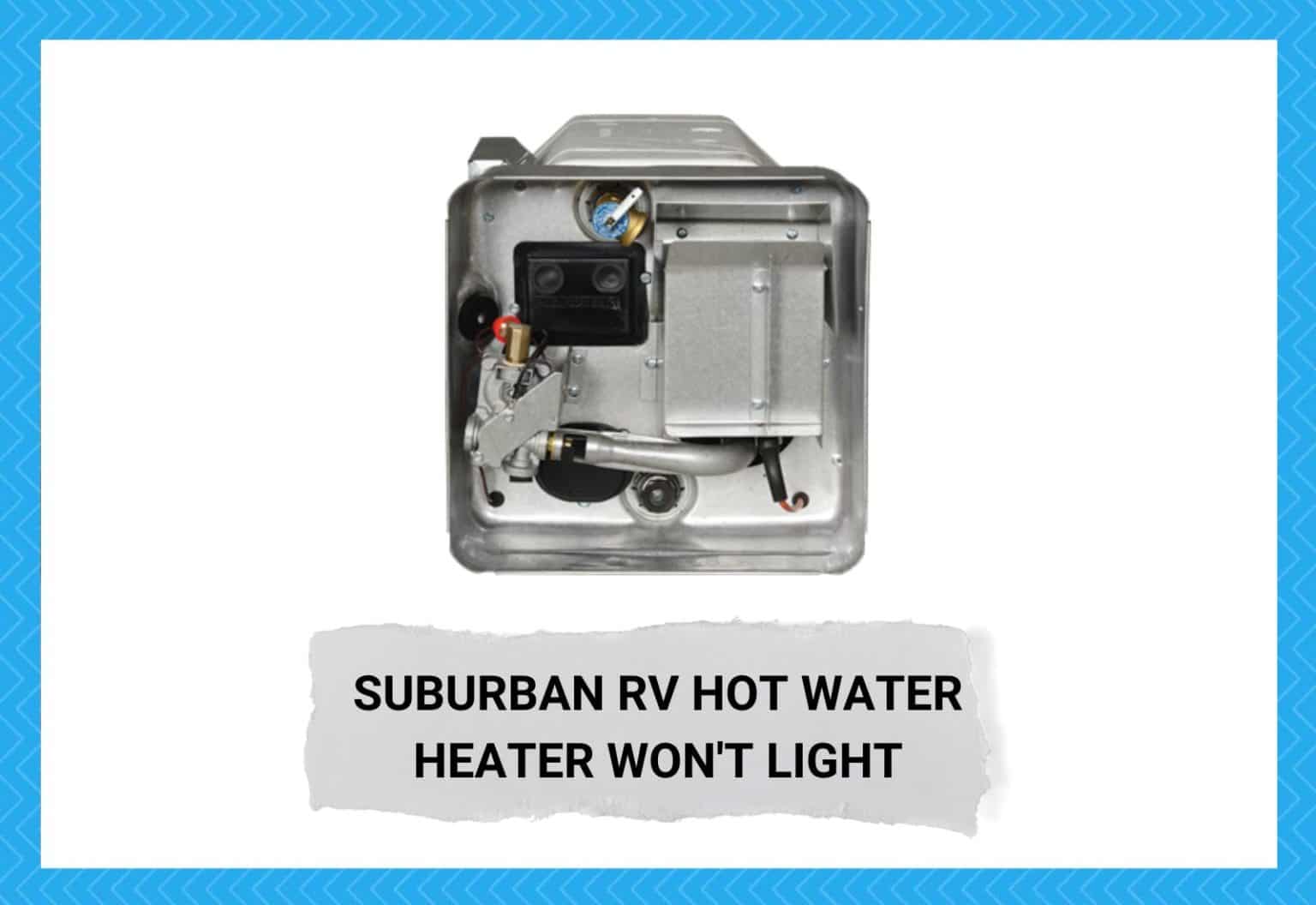 6 Ways To Fix Suburban RV Hot Water Heater Won't Light Camper Upgrade